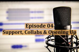 Podcast Episode Support Collabs and Opening Up