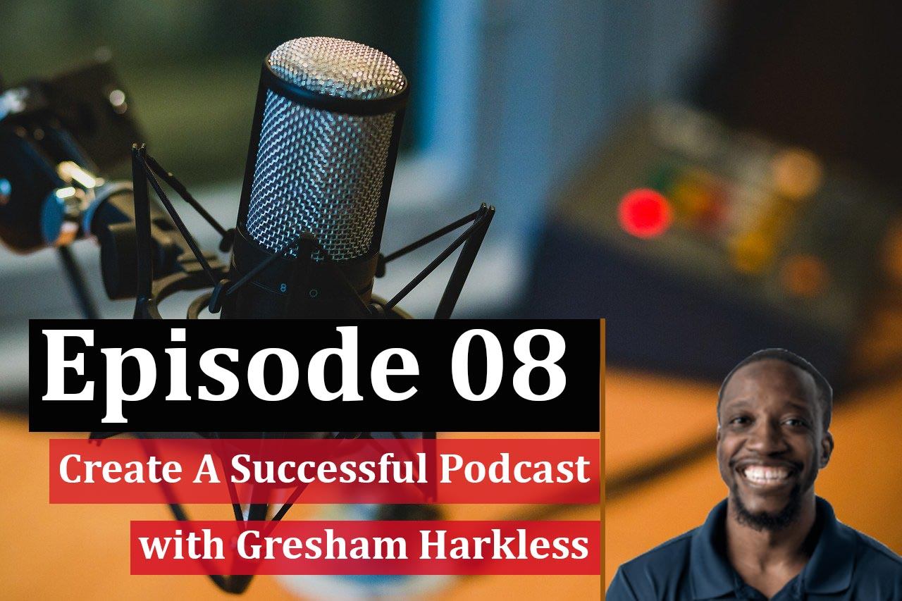 How to create a successful podcast w, Gresham Harkless